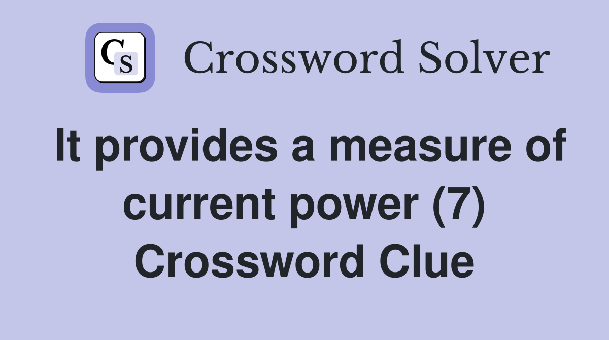It provides a measure of current power (7) Crossword Clue Answers